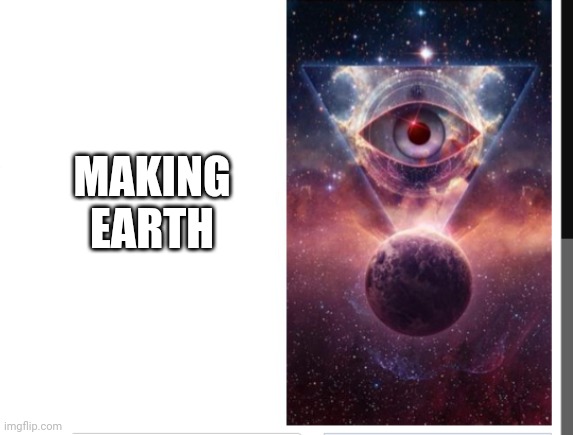 MAKING EARTH | made w/ Imgflip meme maker