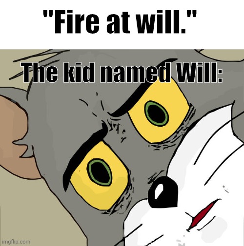 Unsettled Tom Meme | "Fire at will."; The kid named Will: | image tagged in memes,unsettled tom | made w/ Imgflip meme maker