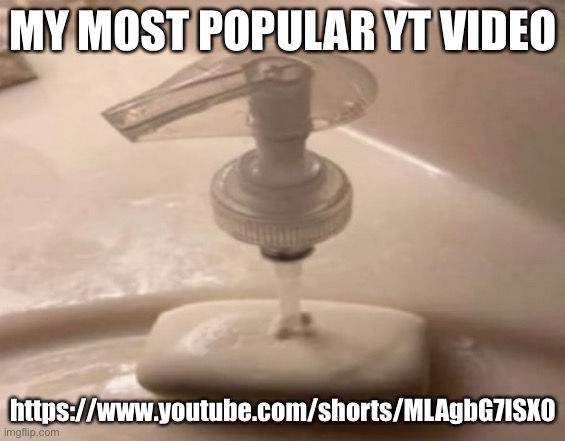 Shitpost | MY MOST POPULAR YT VIDEO; https://www.youtube.com/shorts/MLAgbG7ISX0 | image tagged in shitpost | made w/ Imgflip meme maker