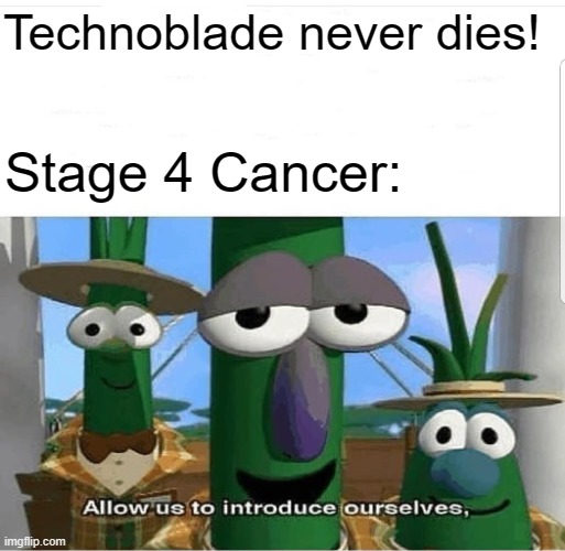 My friend said this meme in Discord so I made it an actual meme | Technoblade never dies! Stage 4 Cancer: | image tagged in allow us to introduce ourselves | made w/ Imgflip meme maker
