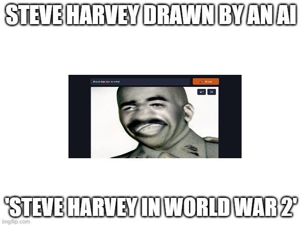 STEVE HARVEY DRAWN BY AN AI; 'STEVE HARVEY IN WORLD WAR 2' | image tagged in funny | made w/ Imgflip meme maker