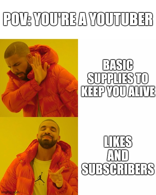 Youtubers | POV: YOU'RE A YOUTUBER; BASIC SUPPLIES TO KEEP YOU ALIVE; LIKES AND SUBSCRIBERS | image tagged in memes,drake hotline bling,youtubers,subscribe,likes | made w/ Imgflip meme maker