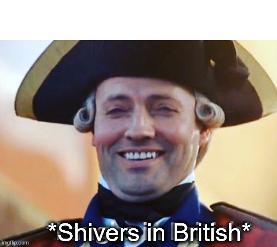Laughs In British | *Shivers in British* | image tagged in laughs in british | made w/ Imgflip meme maker
