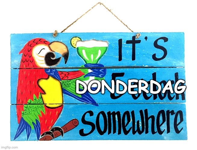 It's 5 o'clock somewhere | DONDERDAG | image tagged in party,parrot,drinks | made w/ Imgflip meme maker