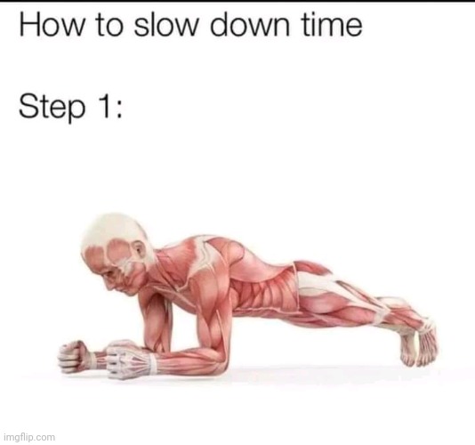 Slow down your time | image tagged in planking,gym,imgflip humor,human stupidity,memes | made w/ Imgflip meme maker