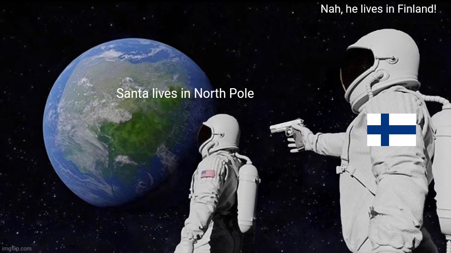 Always Has Been Meme | Santa lives in North Pole Nah, he lives in Finland! | image tagged in memes,always has been | made w/ Imgflip meme maker