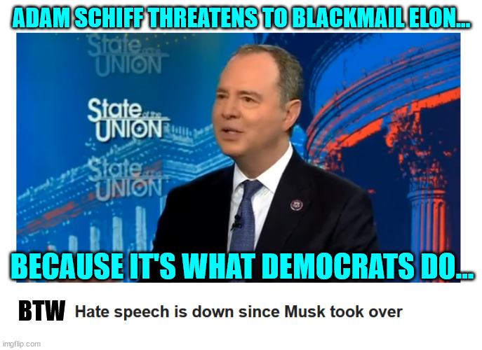 Is Schiff going to promise to release a new memo? | ADAM SCHIFF THREATENS TO BLACKMAIL ELON…; BECAUSE IT'S WHAT DEMOCRATS DO... BTW | image tagged in adam schiff,liar | made w/ Imgflip meme maker