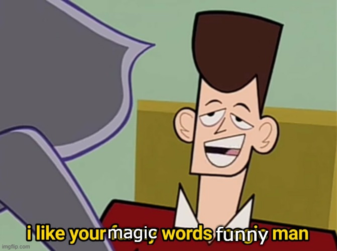 I like your funny words magic man | funny magic | image tagged in i like your funny words magic man | made w/ Imgflip meme maker