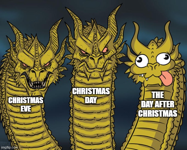 free epic Hopeatoffee | CHRISTMAS DAY; THE DAY AFTER CHRISTMAS; CHRISTMAS EVE | image tagged in three-headed dragon | made w/ Imgflip meme maker