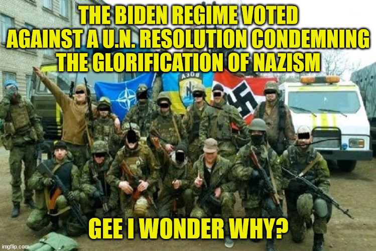 The Biden regime refuses to condemn nazis... | THE BIDEN REGIME VOTED AGAINST A U.N. RESOLUTION CONDEMNING THE GLORIFICATION OF NAZISM; GEE I WONDER WHY? | image tagged in joe biden,nazis | made w/ Imgflip meme maker