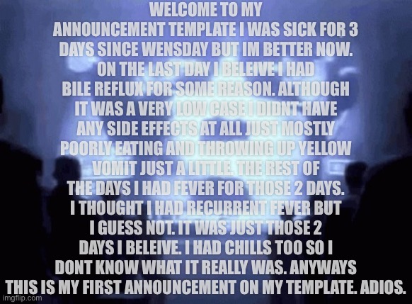 1984 gif | WELCOME TO MY ANNOUNCEMENT TEMPLATE I WAS SICK FOR 3 DAYS SINCE WENSDAY BUT IM BETTER NOW. ON THE LAST DAY I BELEIVE I HAD BILE REFLUX FOR S | image tagged in 1984 gif | made w/ Imgflip meme maker