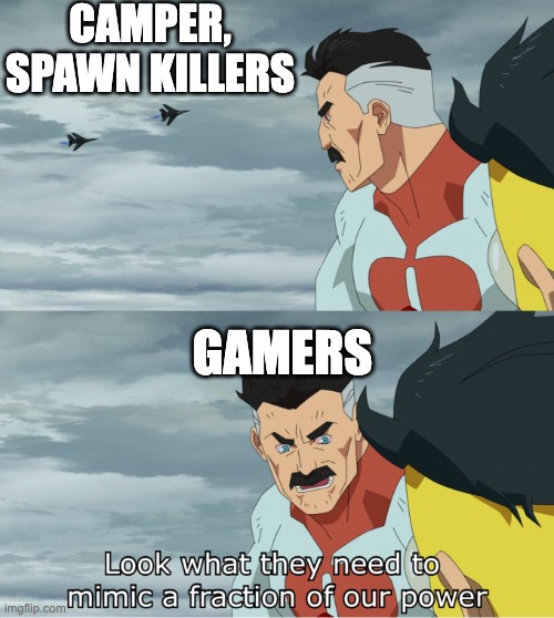 fraction of our power | CAMPER, SPAWN KILLERS; GAMERS | image tagged in fraction of our power | made w/ Imgflip meme maker