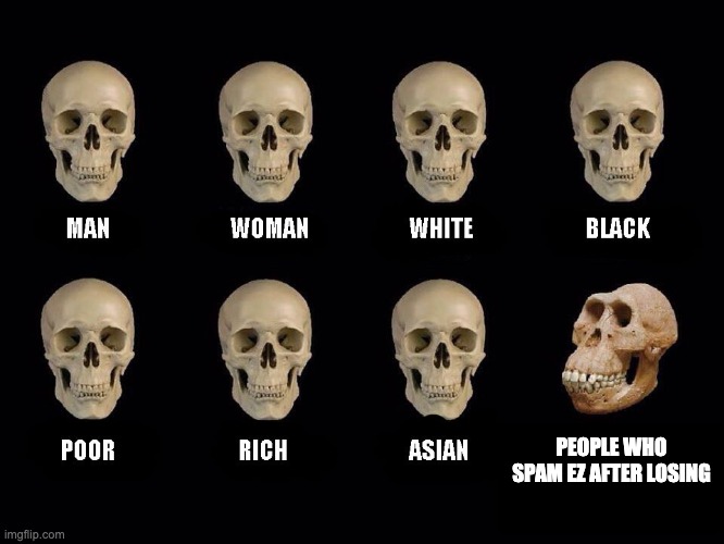 empty skulls of truth | PEOPLE WHO SPAM EZ AFTER LOSING | image tagged in empty skulls of truth | made w/ Imgflip meme maker