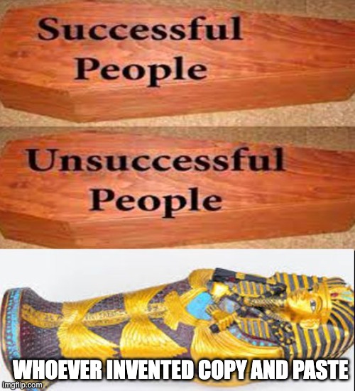 Coffin meme | WHOEVER INVENTED COPY AND PASTE | image tagged in coffin meme | made w/ Imgflip meme maker