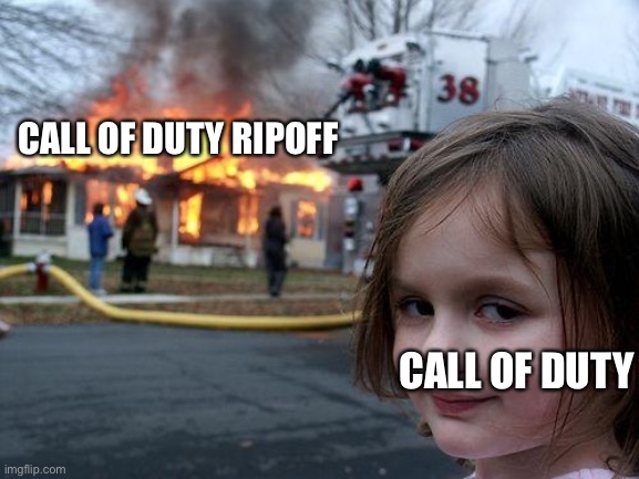 Is this even relatable? | CALL OF DUTY RIPOFF; CALL OF DUTY | image tagged in memes,disaster girl | made w/ Imgflip meme maker