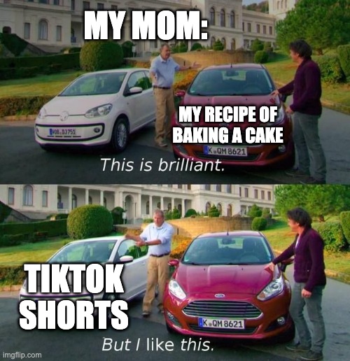 This Is Brilliant But I Like This | MY MOM:; MY RECIPE OF BAKING A CAKE; TIKTOK SHORTS | image tagged in this is brilliant but i like this | made w/ Imgflip meme maker
