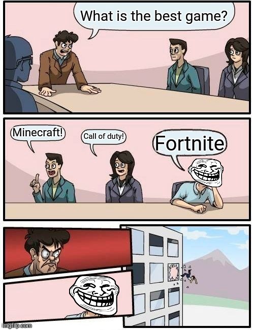 Fortnite sucks | What is the best game? Minecraft! Call of duty! Fortnite | image tagged in memes,boardroom meeting suggestion | made w/ Imgflip meme maker