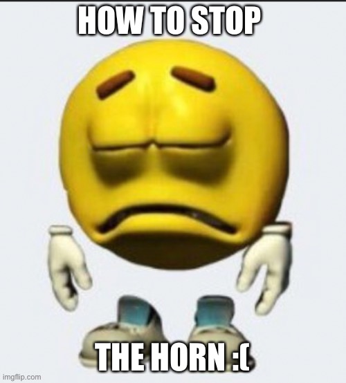 Sad emoji | HOW TO STOP; THE HORN :( | image tagged in sad emoji boi | made w/ Imgflip meme maker