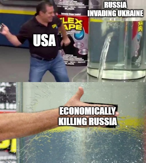 Flex Tape | RUSSIA INVADING UKRAINE; USA; ECONOMICALLY KILLING RUSSIA | image tagged in flex tape,russia,ukraine,usa | made w/ Imgflip meme maker