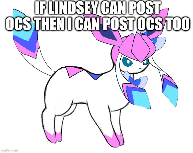 sylceon unsprited | IF LINDSEY CAN POST OCS THEN I CAN POST OCS TOO | image tagged in sylceon unsprited | made w/ Imgflip meme maker