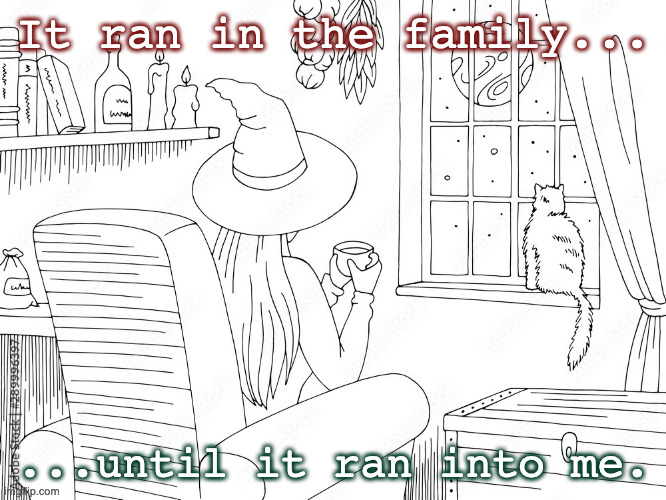 ran in the family | It ran in the family... ...until it ran into me. | image tagged in hereditary,adhd,alcoholism,generational trauma | made w/ Imgflip meme maker