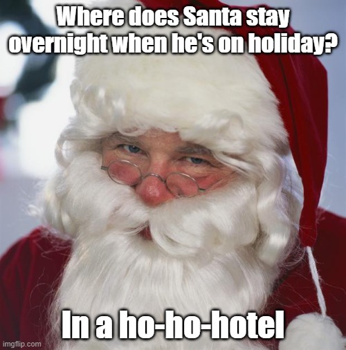 santa claus | Where does Santa stay overnight when he's on holiday? In a ho-ho-hotel | image tagged in santa claus | made w/ Imgflip meme maker