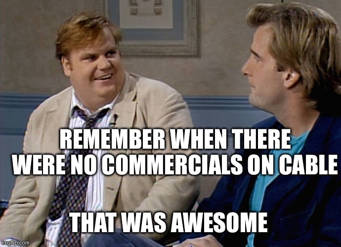 Remember that time | REMEMBER WHEN THERE WERE NO COMMERCIALS ON CABLE; THAT WAS AWESOME | image tagged in remember that time | made w/ Imgflip meme maker