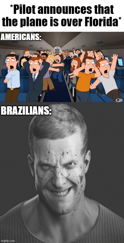 *Pilot announces that the plane is over Florida*; AMERICANS:; BRAZILIANS: | made w/ Imgflip meme maker