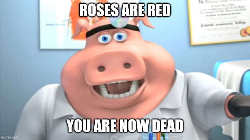 ded | ROSES ARE RED; YOU ARE NOW DEAD | image tagged in i diagnose you with dead | made w/ Imgflip meme maker