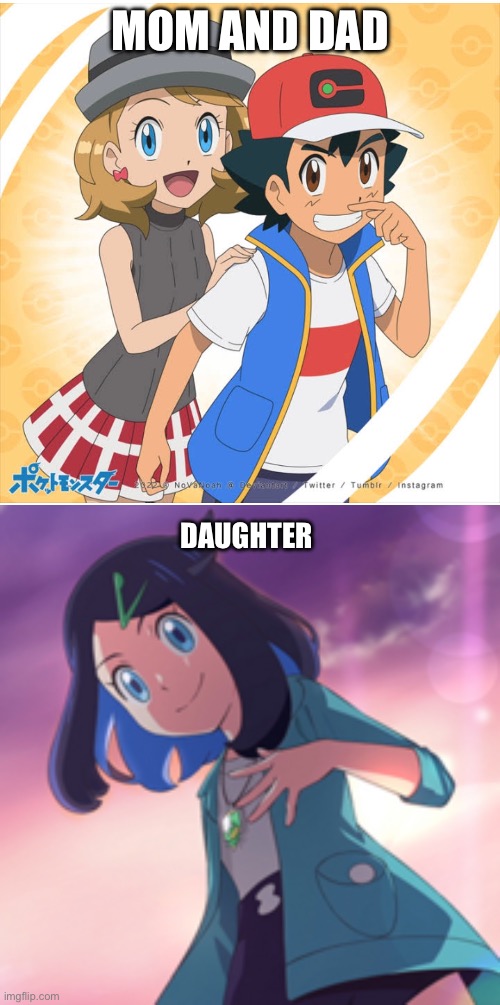 It could happen | MOM AND DAD; DAUGHTER | image tagged in pokemon,anime,serena | made w/ Imgflip meme maker