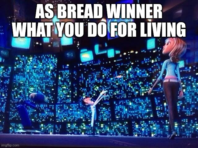 AS BREAD WINNER WHAT YOU DO FOR LIVING | made w/ Imgflip meme maker