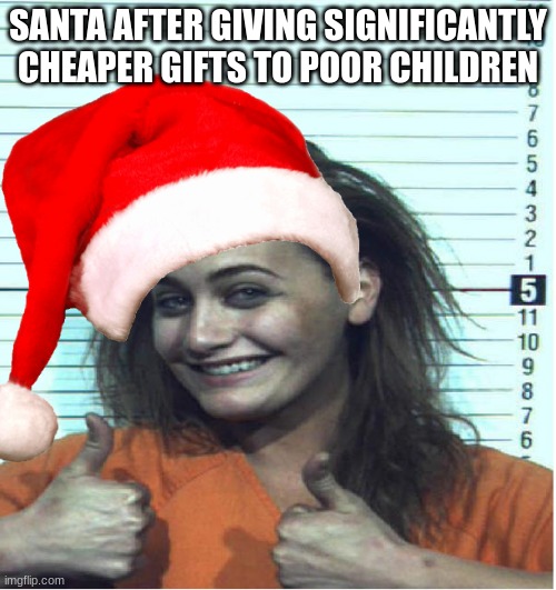 santa hates poor kids | SANTA AFTER GIVING SIGNIFICANTLY CHEAPER GIFTS TO POOR CHILDREN | made w/ Imgflip meme maker