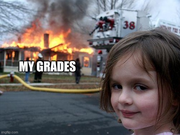 Disaster Girl Meme | MY GRADES | image tagged in memes,disaster girl | made w/ Imgflip meme maker