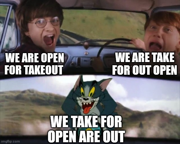 Tom chasing Harry and Ron Weasly | WE ARE OPEN FOR TAKEOUT WE ARE TAKE FOR OUT OPEN WE TAKE FOR OPEN ARE OUT | image tagged in tom chasing harry and ron weasly | made w/ Imgflip meme maker