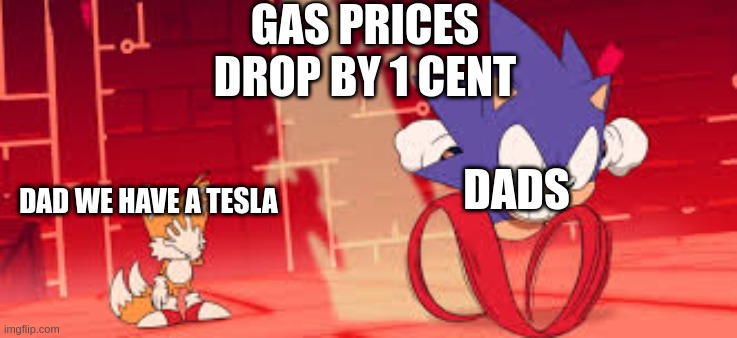 I’m out of title ideas | GAS PRICES DROP BY 1 CENT; DADS; DAD WE HAVE A TESLA | image tagged in sonic mania adventures scene 1 | made w/ Imgflip meme maker