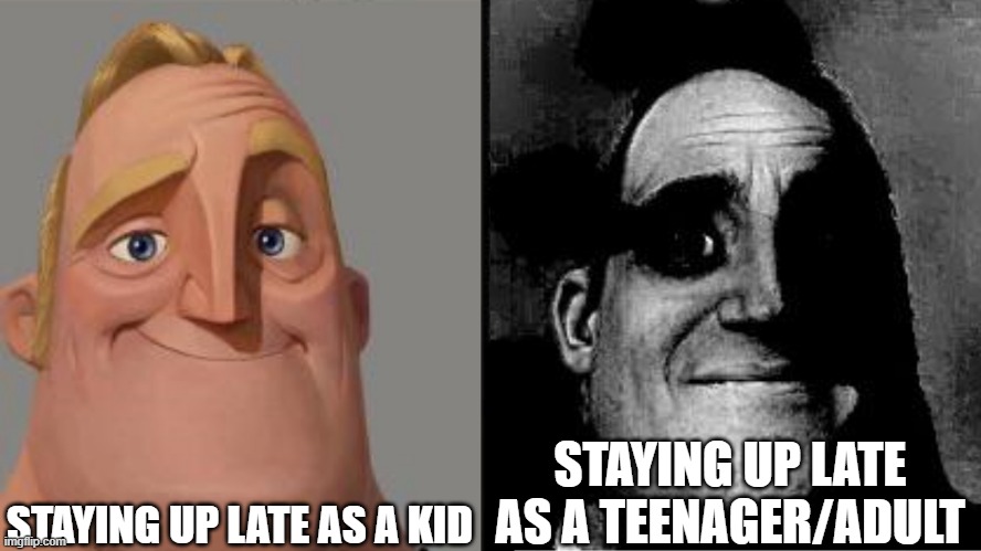 We love sleep when we are older | STAYING UP LATE AS A KID; STAYING UP LATE AS A TEENAGER/ADULT | image tagged in traumatized mr incredible,kid,adult,growing up,growing older | made w/ Imgflip meme maker