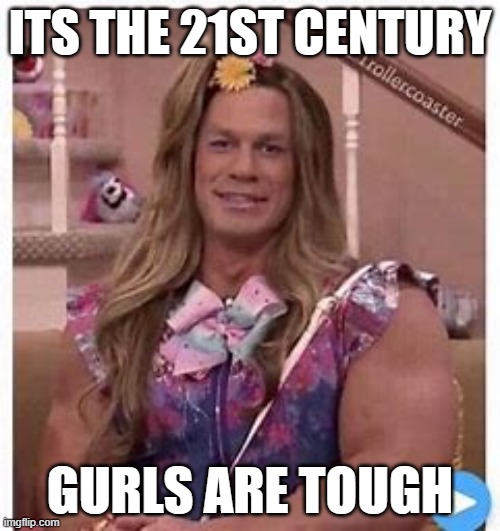 ITS THE 21ST CENTURY; GURLS ARE TOUGH | made w/ Imgflip meme maker