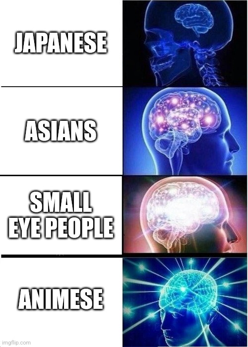 Expanding Brain | JAPANESE; ASIANS; SMALL EYE PEOPLE; ANIMESE | image tagged in memes,expanding brain | made w/ Imgflip meme maker