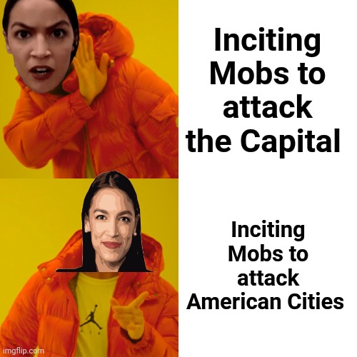 Drake Hotline Bling | Inciting Mobs to attack the Capital; Inciting Mobs to attack American Cities | image tagged in memes,drake hotline bling | made w/ Imgflip meme maker