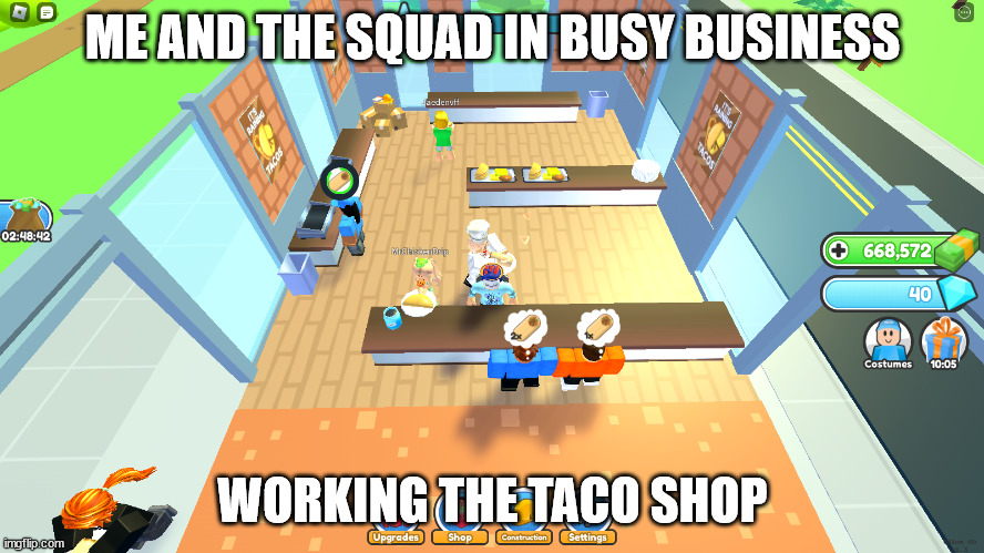 ME AND THE SQUAD IN BUSY BUSINESS; WORKING THE TACO SHOP | made w/ Imgflip meme maker