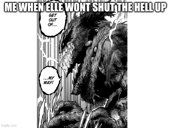 ME WHEN ELLE WONT SHUT THE HELL UP | made w/ Imgflip meme maker