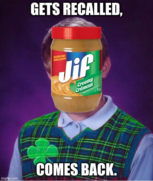 Peanut Butter | GETS RECALLED, COMES BACK. | image tagged in peanut butter,good luck brian,recall | made w/ Imgflip meme maker