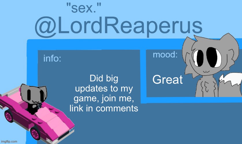 lordreaperus temp | Great; Did big updates to my game, join me, link in comments | image tagged in lordreaperus temp | made w/ Imgflip meme maker