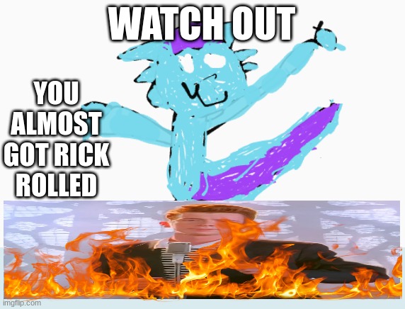 bubbles saves you from getting rick rolled using his fire powers | WATCH OUT; YOU ALMOST GOT RICK ROLLED | image tagged in that,was,a,close,one,dawg | made w/ Imgflip meme maker
