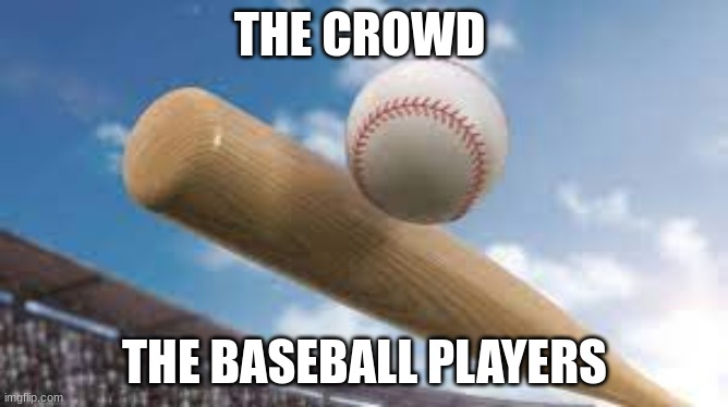 10 cent beer night | THE CROWD; THE BASEBALL PLAYERS | image tagged in beer night | made w/ Imgflip meme maker