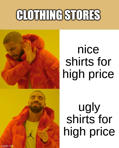 right and wrong | CLOTHING STORES; nice shirts for high price; ugly shirts for high price | image tagged in memes,drake hotline bling | made w/ Imgflip meme maker