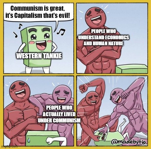 "Communism totally works!" | Communism is great, it's Capitalism that's evil! PEOPLE WHO UNDERSTAND ECONOMICS AND HUMAN NATURE; WESTERN TANKIE; PEOPLE WHO ACTUALLY LIVED UNDER COMMUNISM | image tagged in two strong guys beating up box,communism,capitalism,tankie,leftists,economics | made w/ Imgflip meme maker