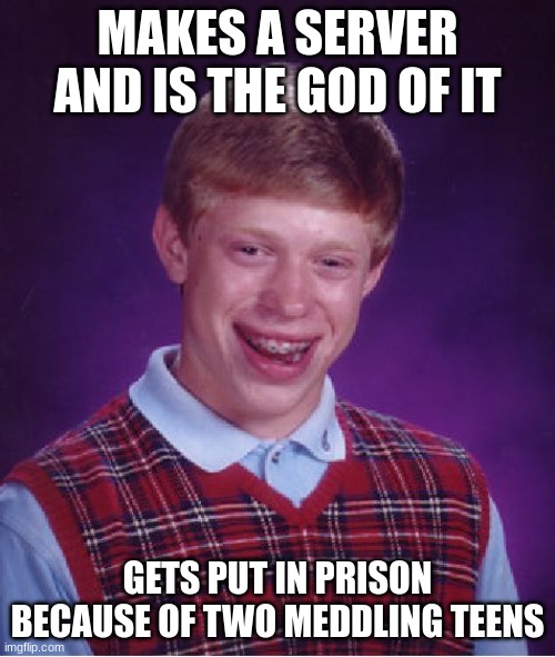 Dearm | MAKES A SERVER AND IS THE GOD OF IT; GETS PUT IN PRISON BECAUSE OF TWO MEDDLING TEENS | image tagged in memes,bad luck brian | made w/ Imgflip meme maker