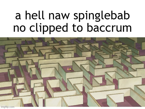 a hell naw spinglebab no clipped to baccrum | image tagged in spongebob,spunch bop,backrooms | made w/ Imgflip meme maker