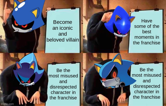 It's pretty sad | Become an iconic and beloved villain; Have some of the best moments in the franchise; Be the most misused and disrespected character in the franchise; Be the most misused and disrespected character in the franchise | image tagged in memes,gru's plan,sonic | made w/ Imgflip meme maker